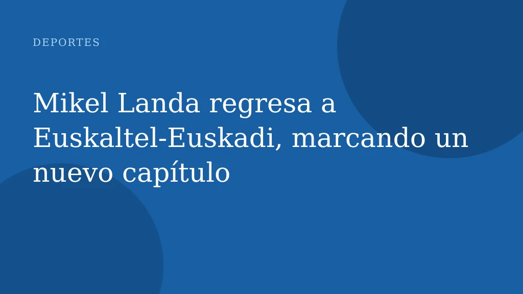 Mikel Landa regresa a Euskaltel-Euskadi, marcando un nuevo capítulo