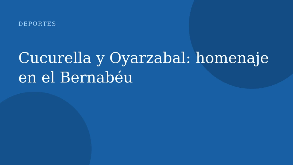 Cucurella y Oyarzabal: homenaje en el Bernabéu