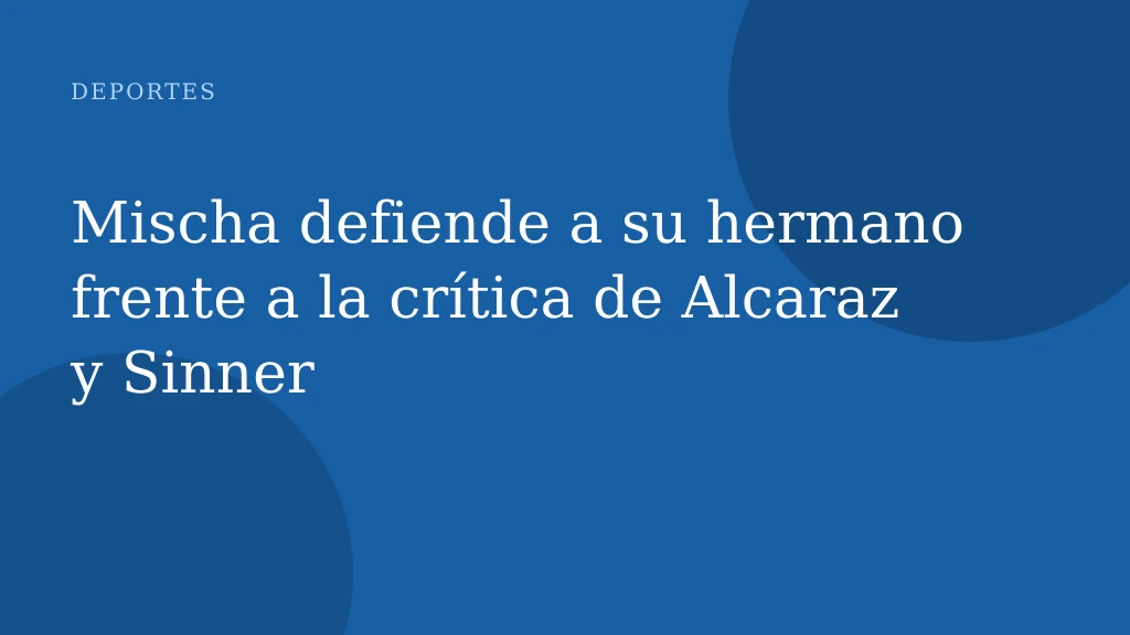Mischa defiende a su hermano frente a la crítica de Alcaraz y Sinner