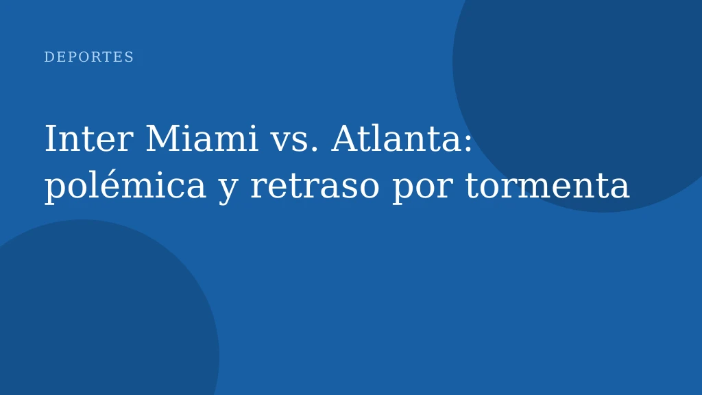 Inter Miami vs. Atlanta: polémica y retraso por tormenta