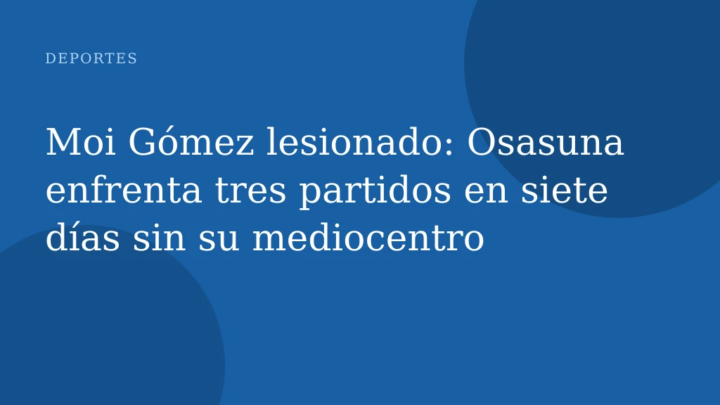 Moi Gómez lesionado: Osasuna enfrenta tres partidos en siete días sin su mediocentro