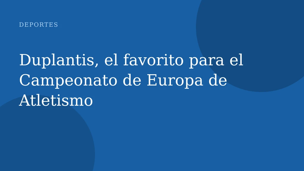 Duplantis, el favorito para el Campeonato de Europa de Atletismo