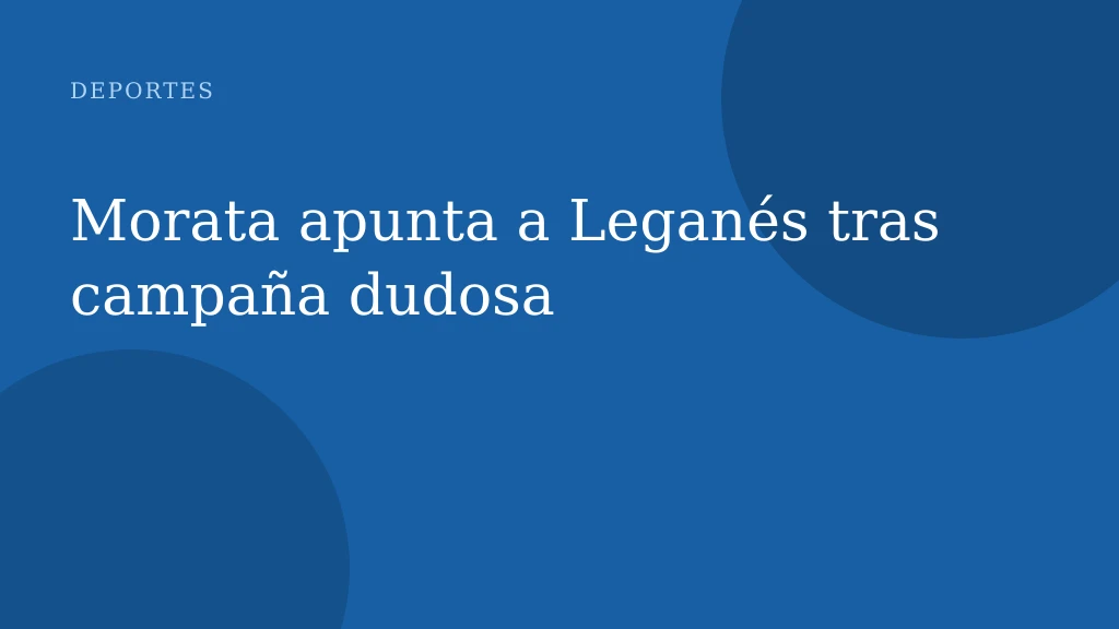 Morata apunta a Leganés tras campaña dudosa
