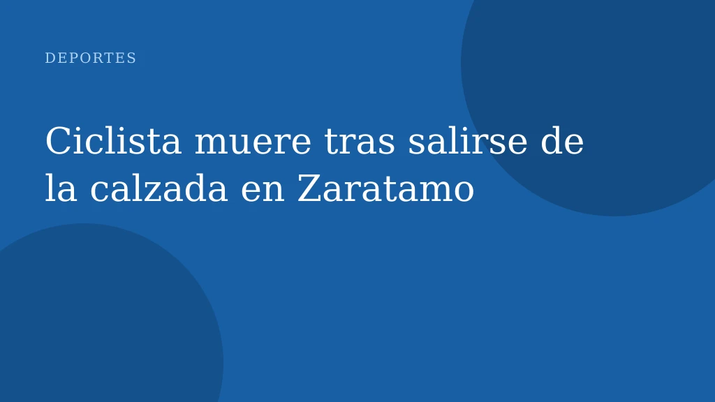 Ciclista muere tras salirse de la calzada en Zaratamo