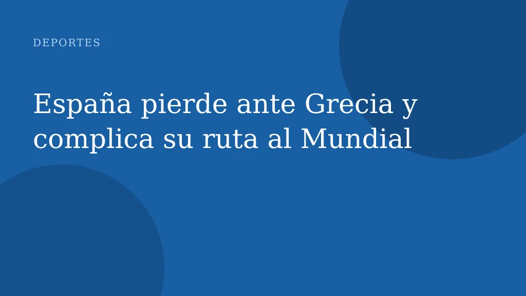 España pierde ante Grecia y complica su ruta al Mundial