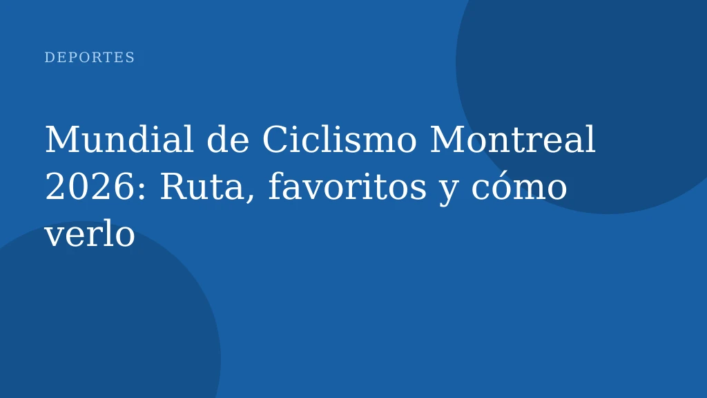 Mundial de Ciclismo Montreal 2026: Ruta, favoritos y cómo verlo