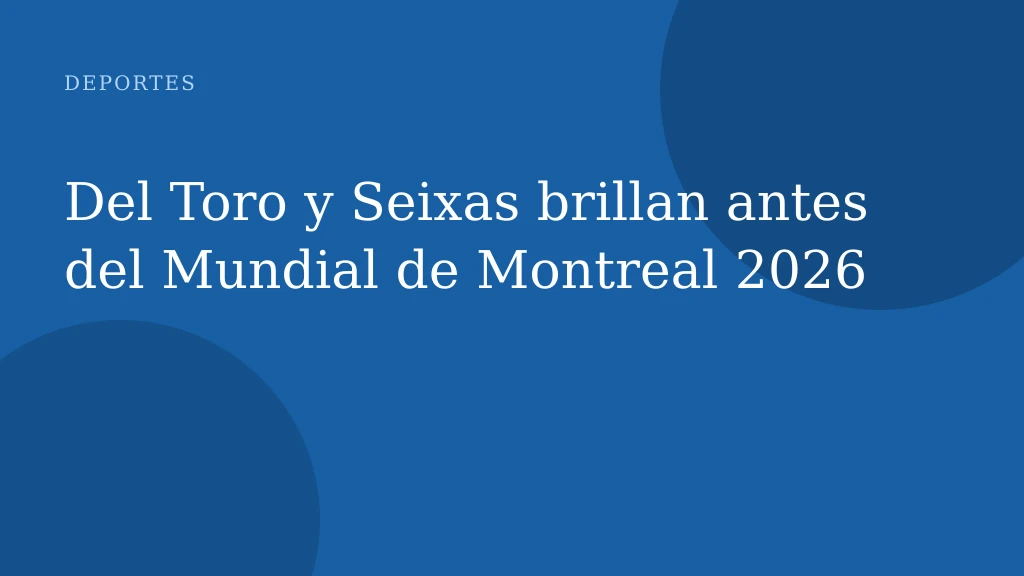 Del Toro y Seixas brillan antes del Mundial de Montreal 2026