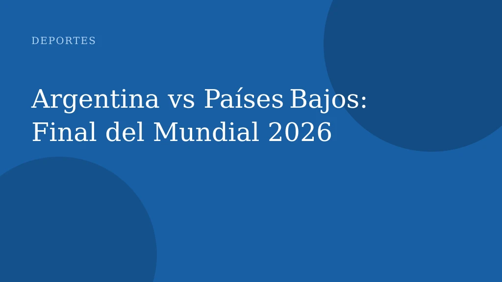 Argentina vs Países Bajos: Final del Mundial 2026