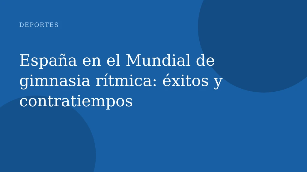 España en el Mundial de gimnasia rítmica: éxitos y contratiempos