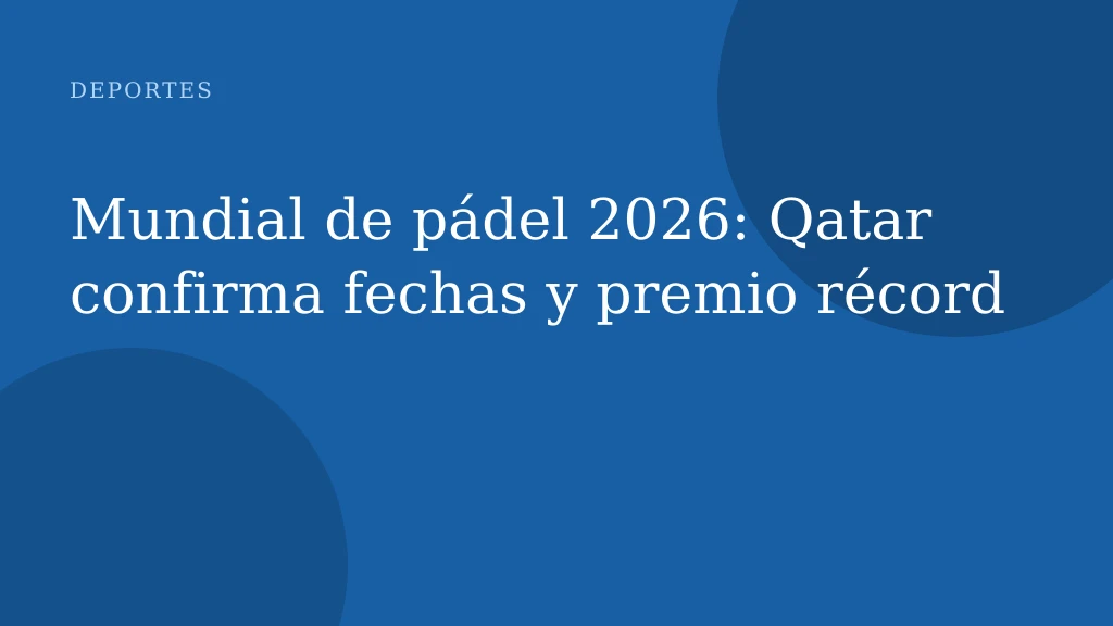 Mundial de pádel 2026: Qatar confirma fechas y premio récord