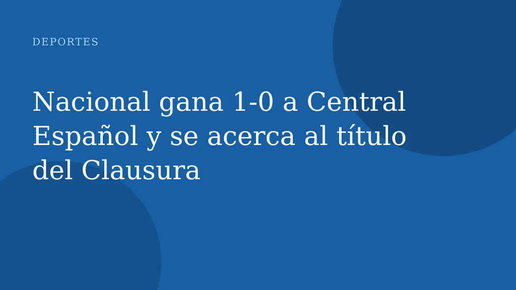 Nacional gana 1‑0 a Central Español y se acerca al título del Clausura