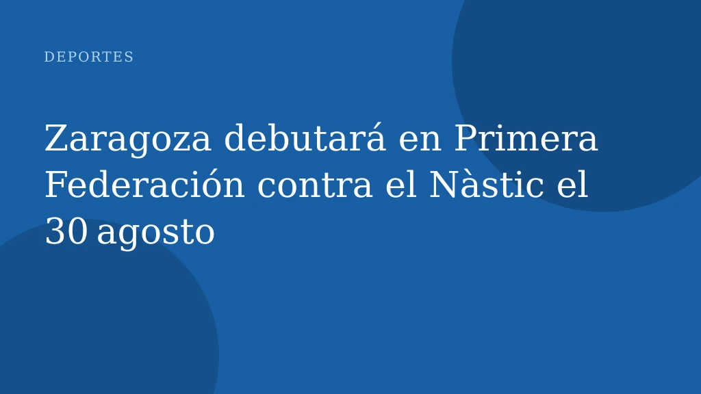 Zaragoza debutará en Primera Federación contra el Nàstic el 30 agosto