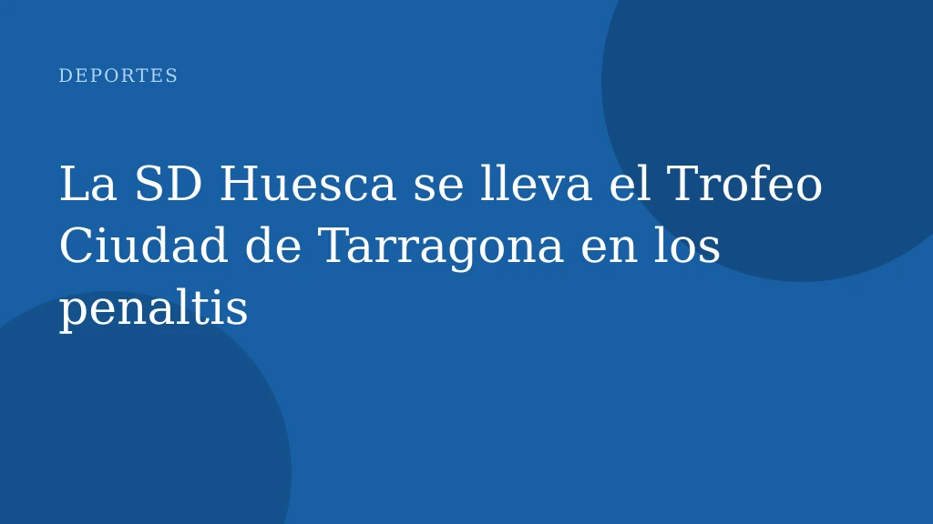 La SD Huesca se lleva el Trofeo Ciudad de Tarragona en los penaltis