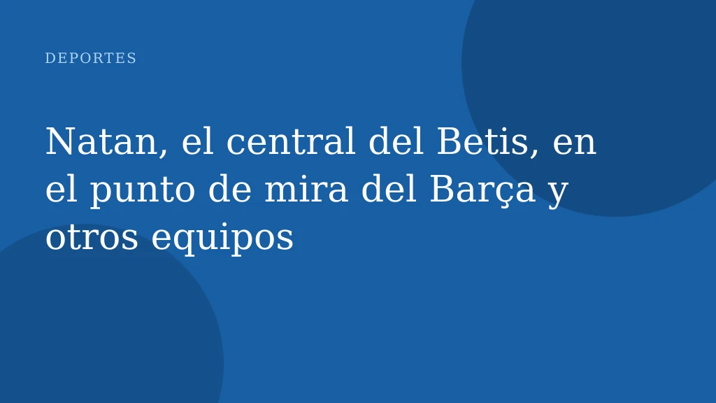Natan, el central del Betis, en el punto de mira del Barça y otros equipos