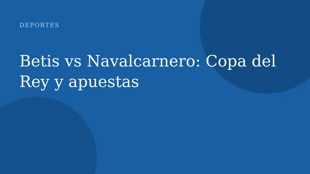 Betis vs Navalcarnero: Copa del Rey y apuestas