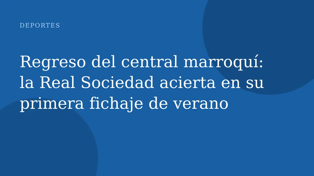Regreso del central marroquí: la Real Sociedad acierta en su primera fichaje de verano