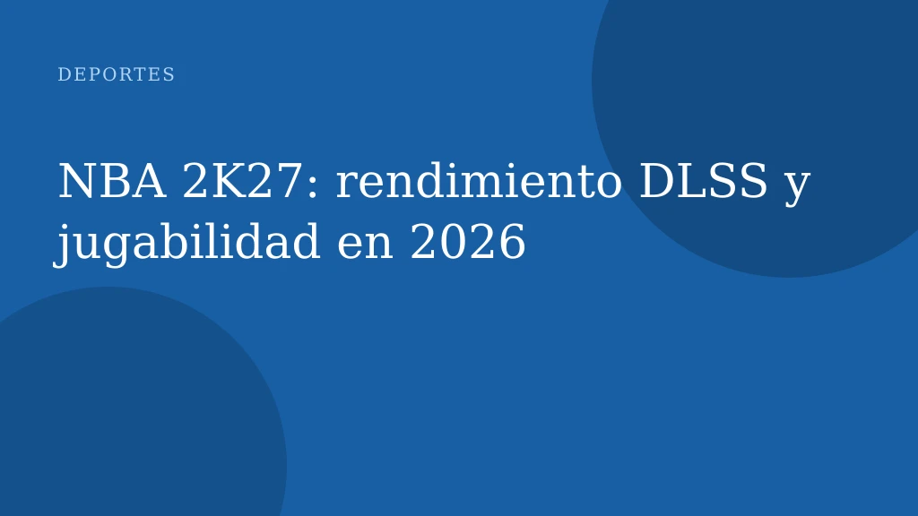 NBA 2K27: rendimiento DLSS y jugabilidad en 2026
