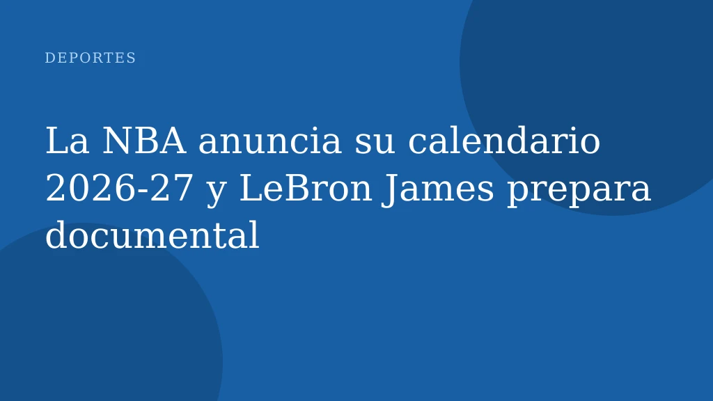 La NBA anuncia su calendario 2026-27 y LeBron James prepara documental
