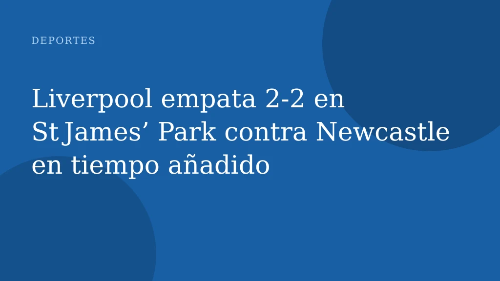 Liverpool empata 2‑2 en St James’ Park contra Newcastle en tiempo añadido