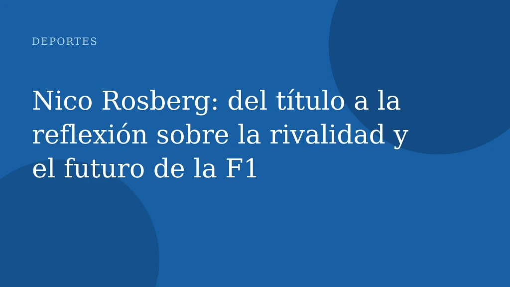 Nico Rosberg: del título a la reflexión sobre la rivalidad y el futuro de la F1