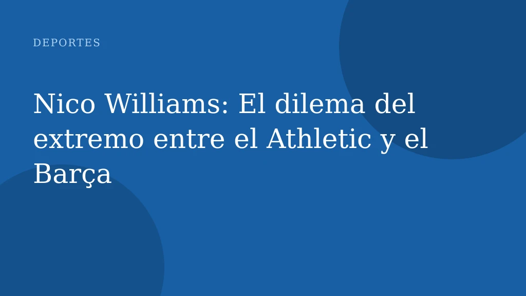 Nico Williams: El dilema del extremo entre el Athletic y el Barça