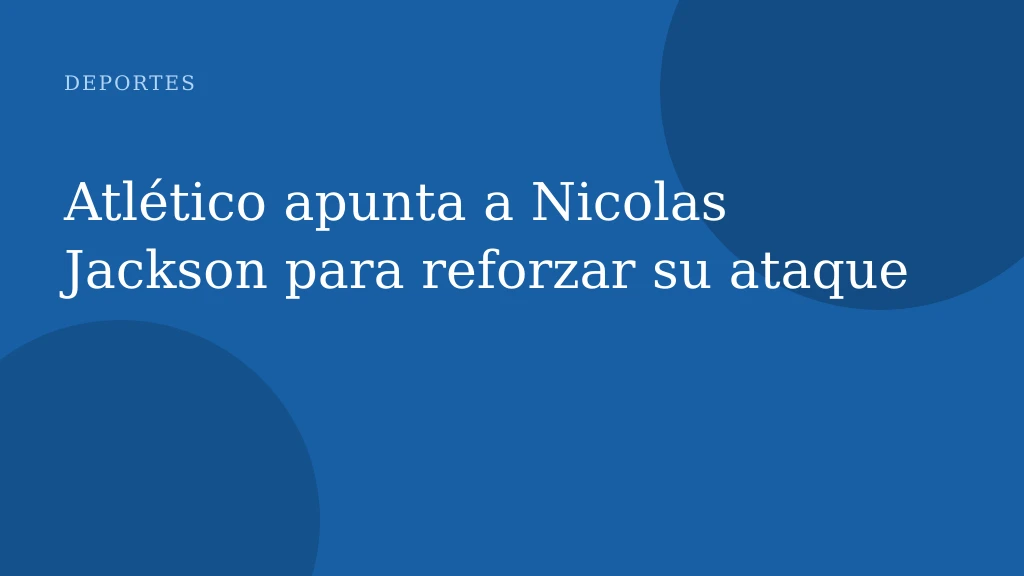 Atlético apunta a Nicolas Jackson para reforzar su ataque