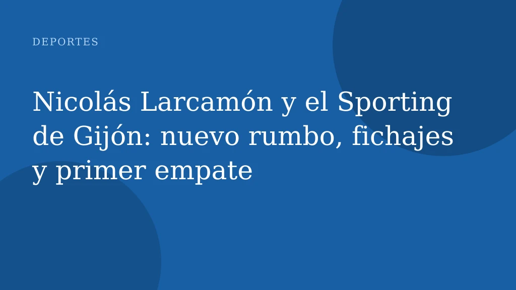 Nicolás Larcamón y el Sporting de Gijón: nuevo rumbo, fichajes y primer empate