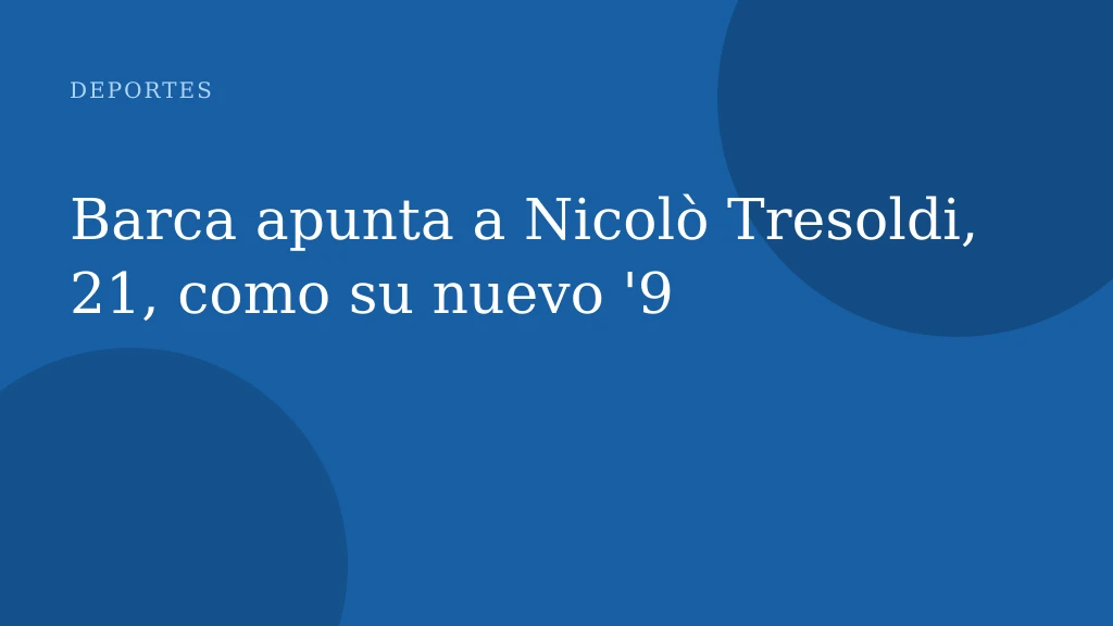 Barca apunta a Nicolò Tresoldi, 21, como su nuevo '9