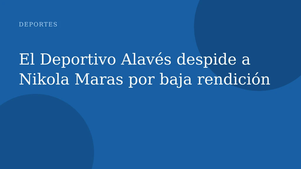 El Deportivo Alavés despide a Nikola Maras por baja rendición