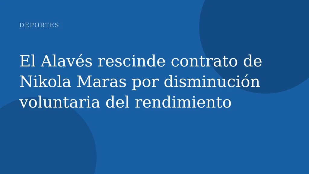 El Alavés rescinde contrato de Nikola Maras por disminución voluntaria del rendimiento