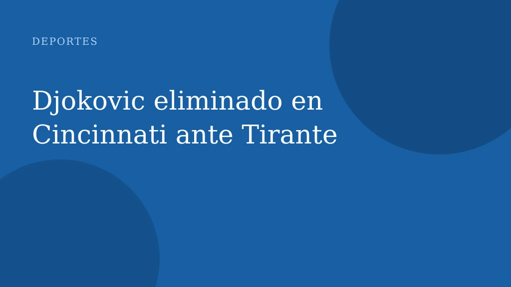 Djokovic eliminado en Cincinnati ante Tirante