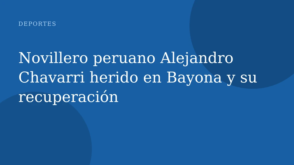 Novillero peruano Alejandro Chavarri herido en Bayona y su recuperación