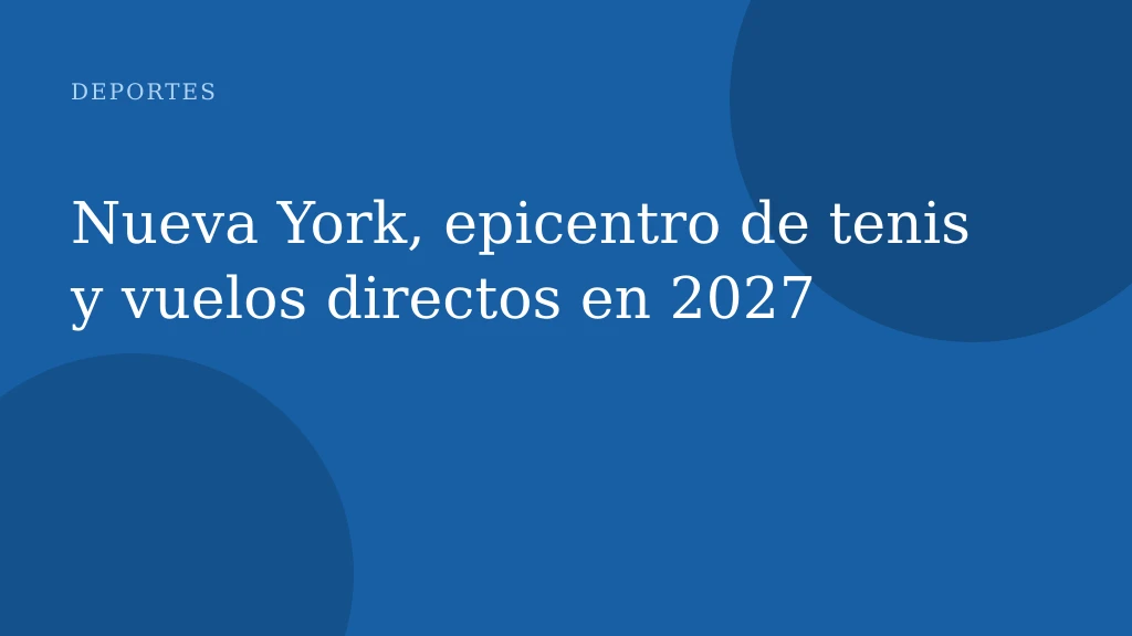 Nueva York, epicentro de tenis y vuelos directos en 2027