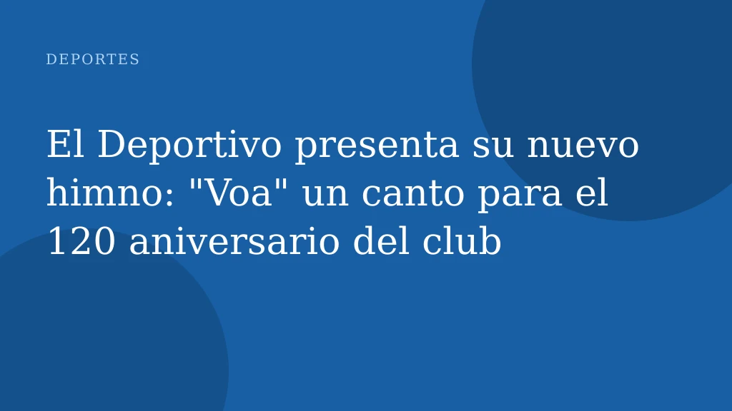 El Deportivo presenta su nuevo himno: "Voa" un canto para el 120 aniversario del club