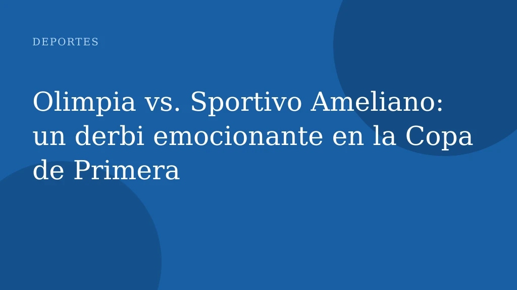 Olimpia vs. Sportivo Ameliano: un derbi emocionante en la Copa de Primera
