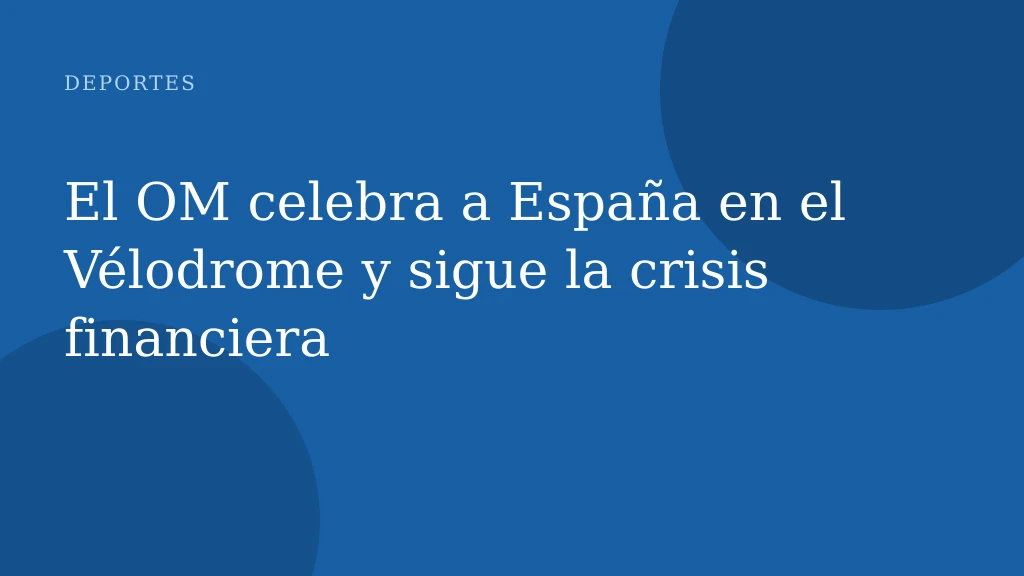 El OM celebra a España en el Vélodrome y sigue la crisis financiera
