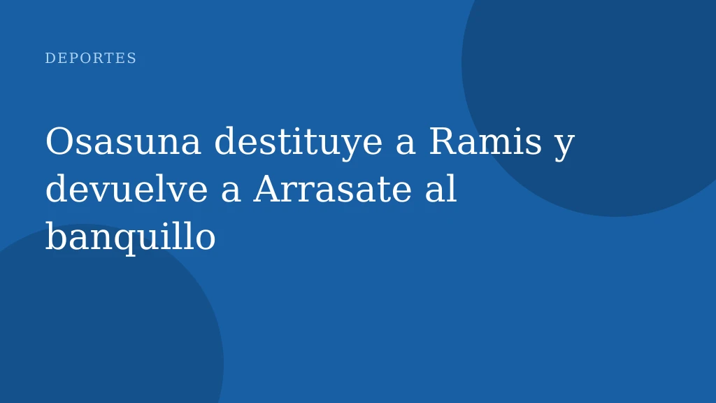 Osasuna destituye a Ramis y devuelve a Arrasate al banquillo