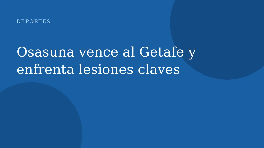Osasuna vence al Getafe y enfrenta lesiones claves