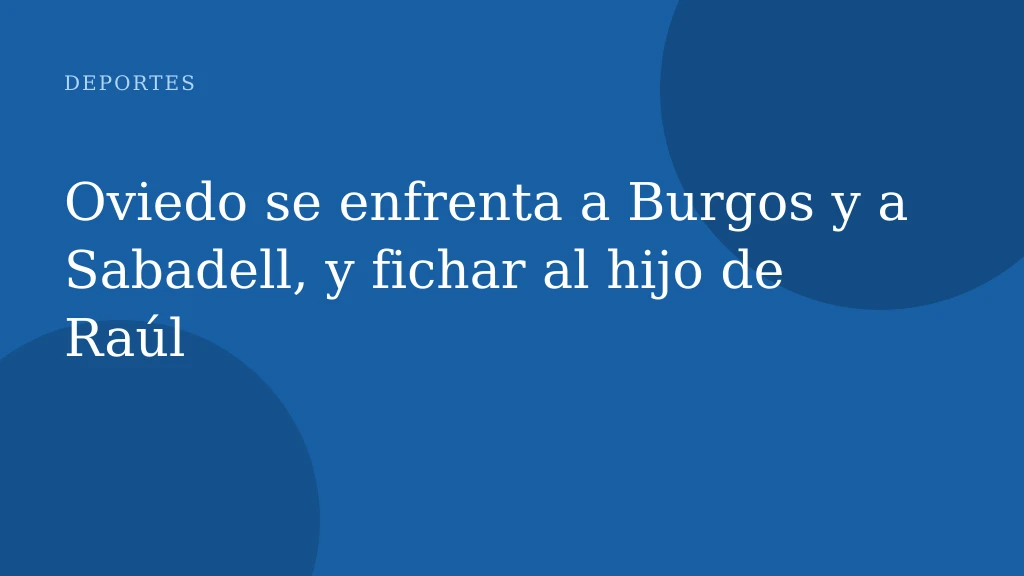 Oviedo se enfrenta a Burgos y a Sabadell, y fichar al hijo de Raúl