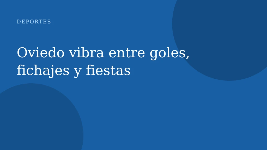 Oviedo vibra entre goles, fichajes y fiestas