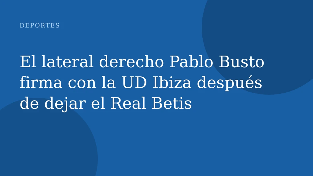 El lateral derecho Pablo Busto firma con la UD Ibiza después de dejar el Real Betis