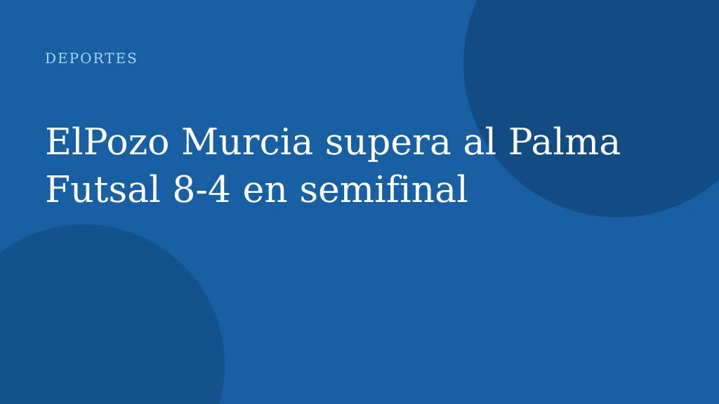 ElPozo Murcia supera al Palma Futsal 8-4 en semifinal