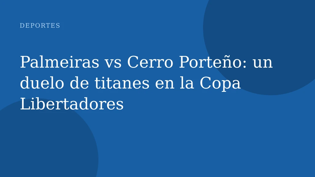 Palmeiras vs Cerro Porteño: un duelo de titanes en la Copa Libertadores