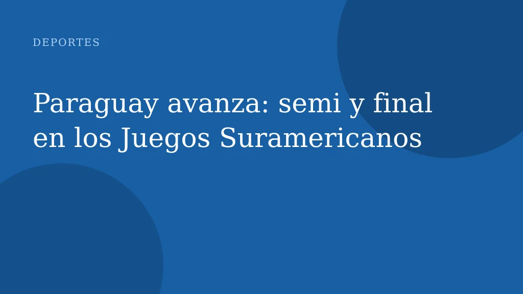 Paraguay avanza: semi y final en los Juegos Suramericanos