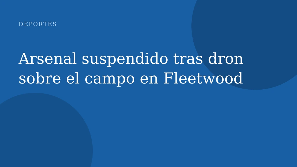 Arsenal suspendido tras dron sobre el campo en Fleetwood