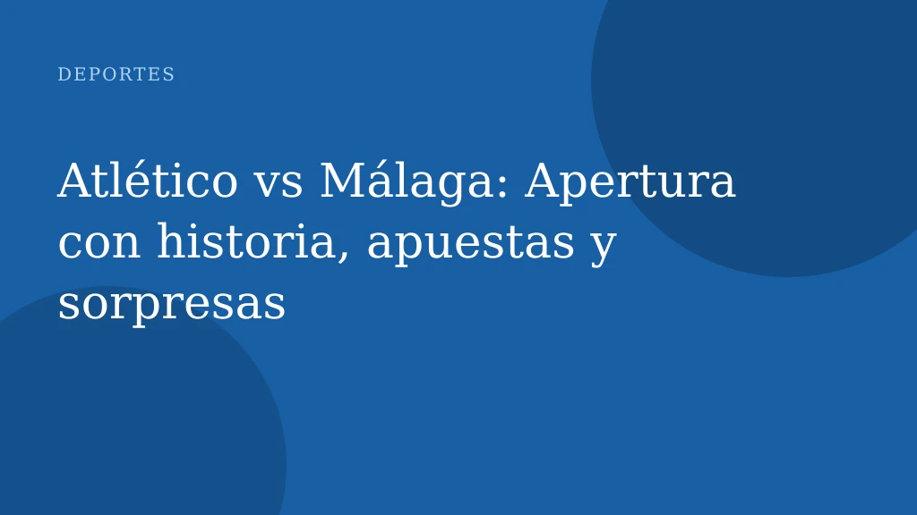Atlético vs Málaga: Apertura con historia, apuestas y sorpresas