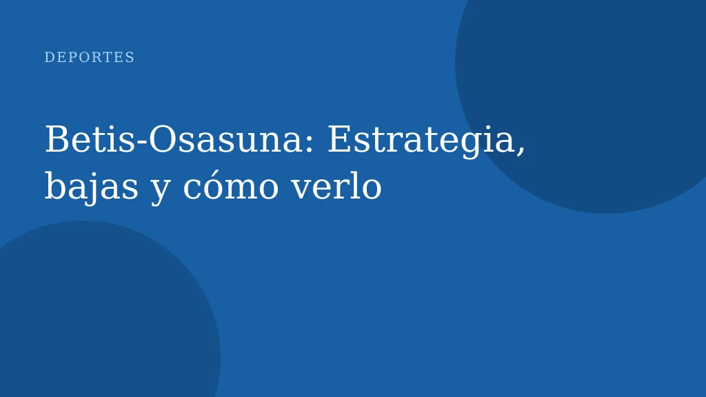 Betis-Osasuna: Estrategia, bajas y cómo verlo