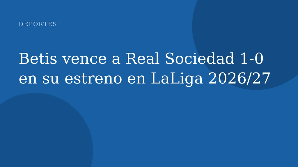 Betis vence a Real Sociedad 1‑0 en su estreno en LaLiga 2026/27