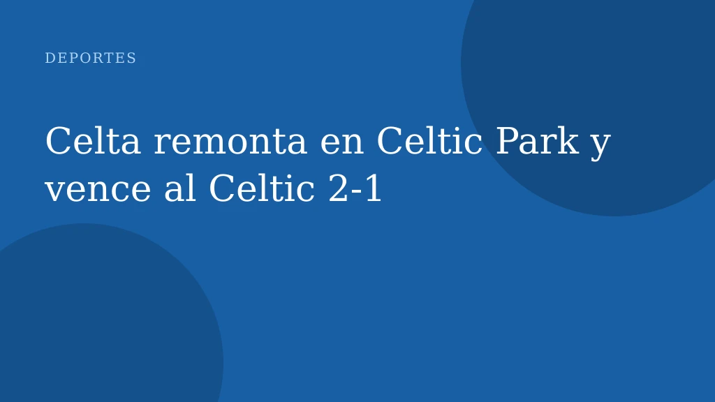 Celta remonta en Celtic Park y vence al Celtic 2-1