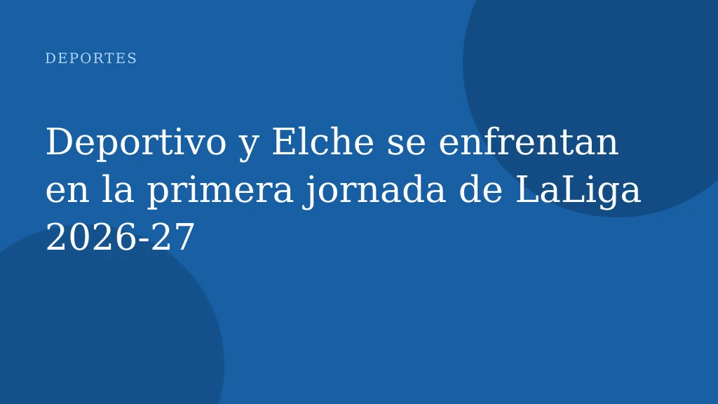 Deportivo y Elche se enfrentan en la primera jornada de LaLiga 2026-27
